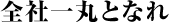 全社一丸となれ